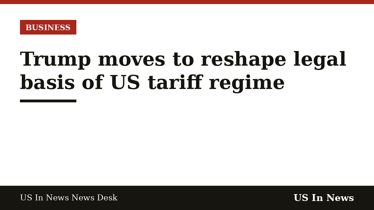 Headline card reading: Trump moves to reshape legal basis of US tariff regime